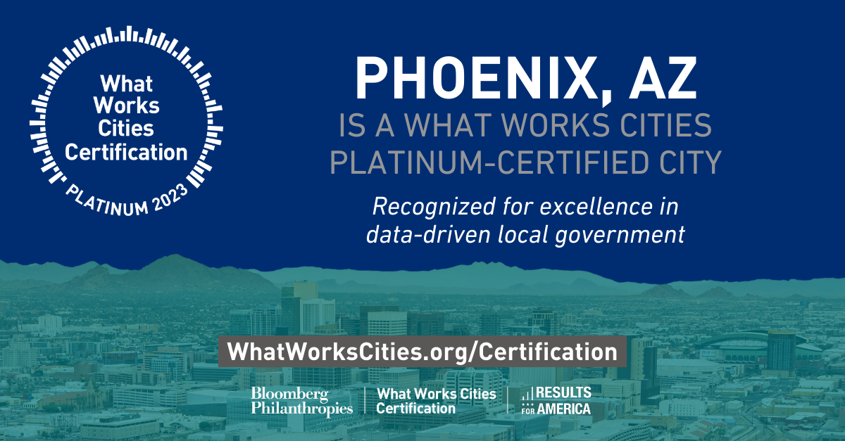 Phoenix, AZ is a what works citie4s platinum-ceritified city. Recognized for excellence in data-driven local government. Whatworkscities.org/certification.